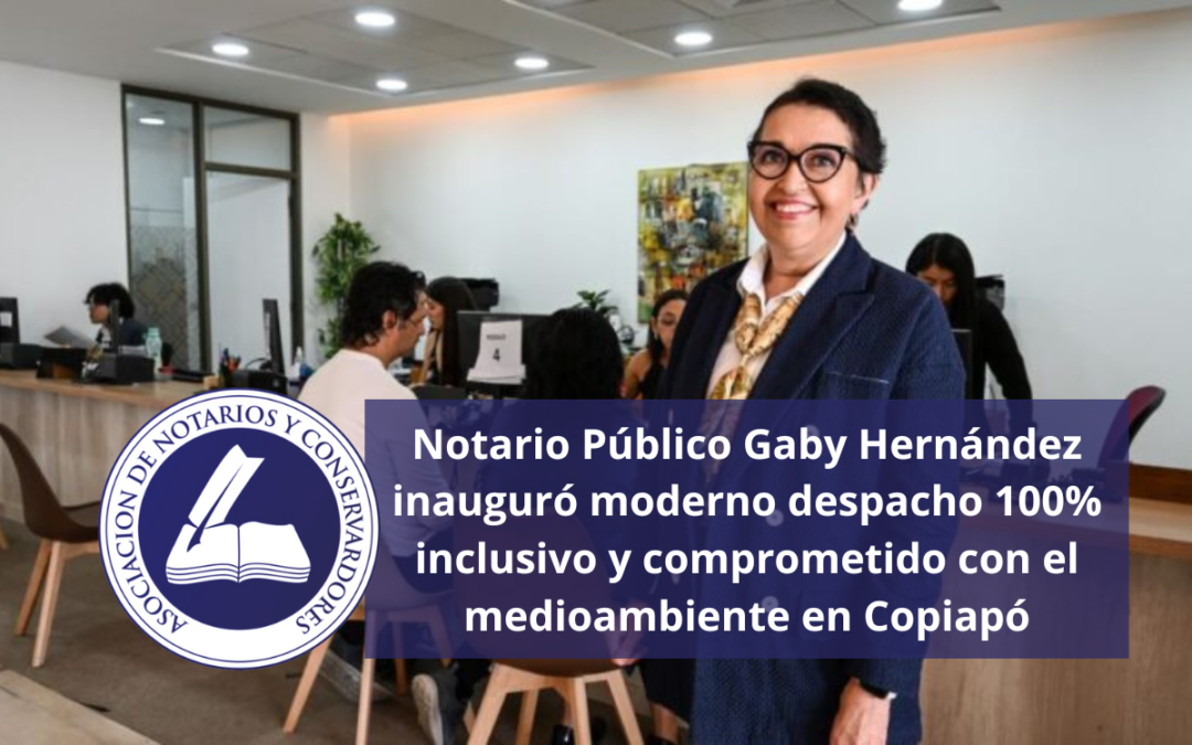 Notaria Pública Gaby Hernández inaugura modernas oficinas 100% inclusivo y comprometido con el medioambiente en Copiapó